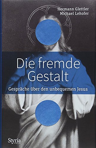 Die fremde Gestalt: Gespräche über den unbequemen Jesus von Styria Verlag
